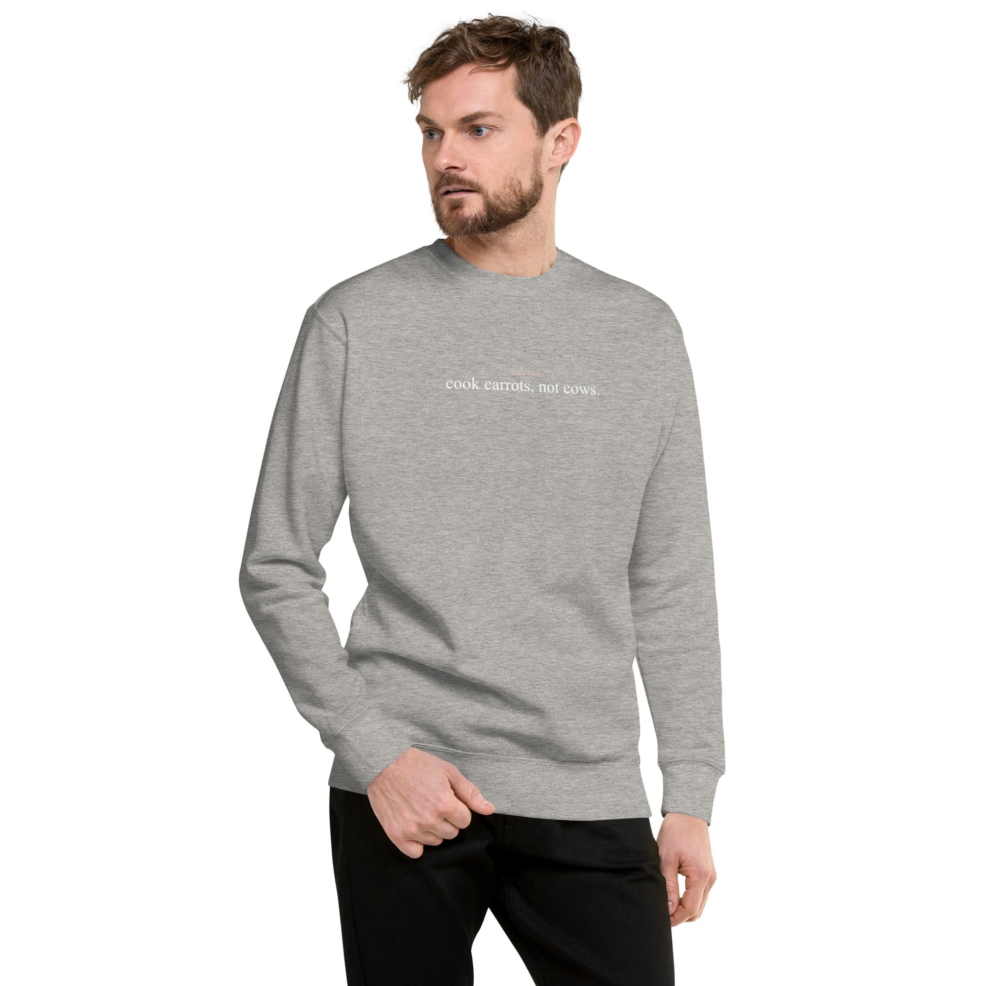 Cook Carrots, Not Cows Premium Sweatshirt - Taty's Table